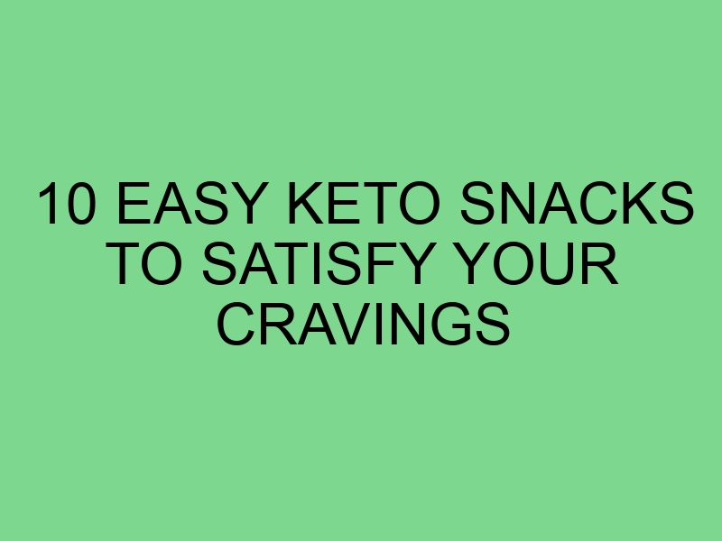 10 Easy Keto Snacks to Satisfy Your Cravings