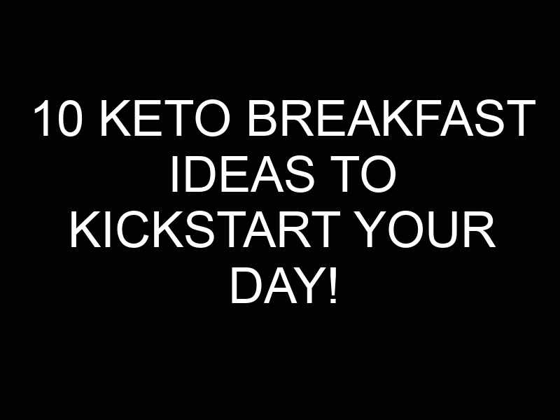 10 Keto Breakfast Ideas to Kickstart Your Day!