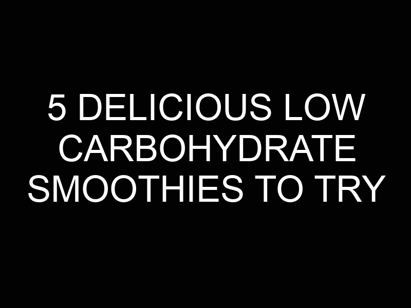 5 Delicious Low Carbohydrate Smoothies to Try