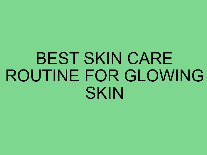 Best Skin Care Routine for Glowing Skin