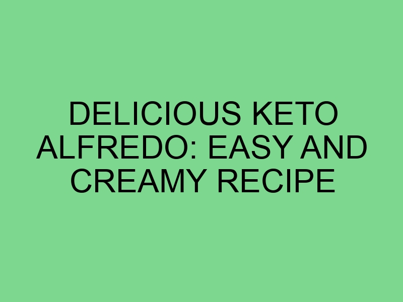 Delicious Keto Alfredo: Easy and Creamy Recipe
