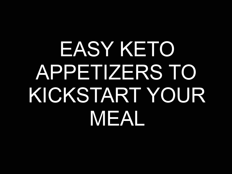 Easy Keto Appetizers to Kickstart Your Meal