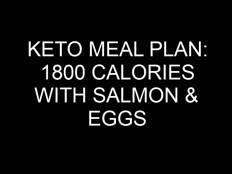 Keto Meal Plan: 1800 Calories with Salmon & Eggs
