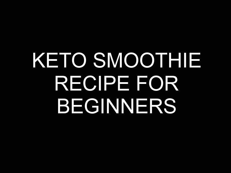 Keto Smoothie Recipe for Beginners