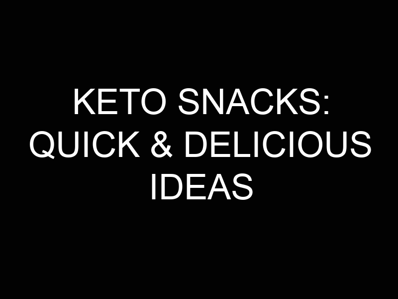 Keto Snacks: Quick & Delicious Ideas