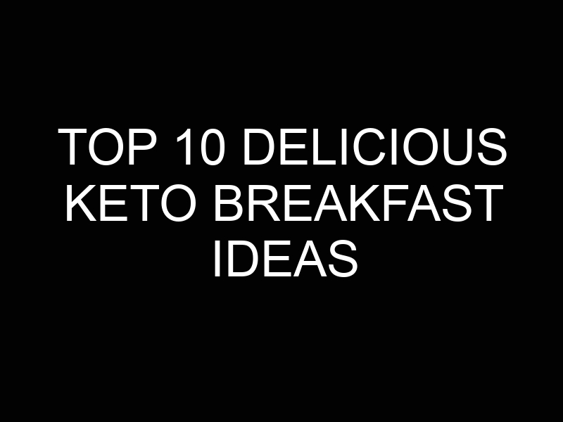 Top 10 Delicious Keto Breakfast Ideas