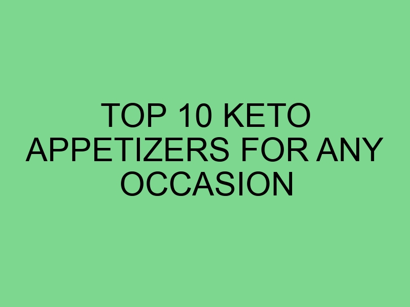 Top 10 Keto Appetizers for Any Occasion