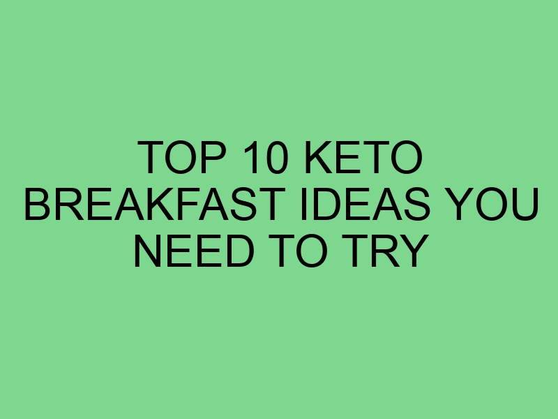Top 10 Keto Breakfast Ideas You Need to Try