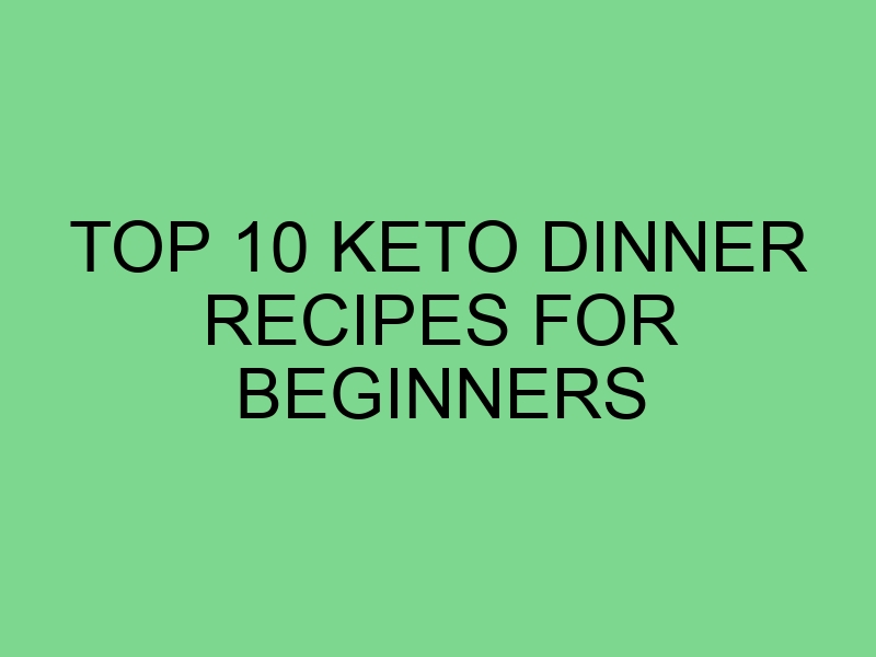 Top 10 Keto Dinner Recipes for Beginners