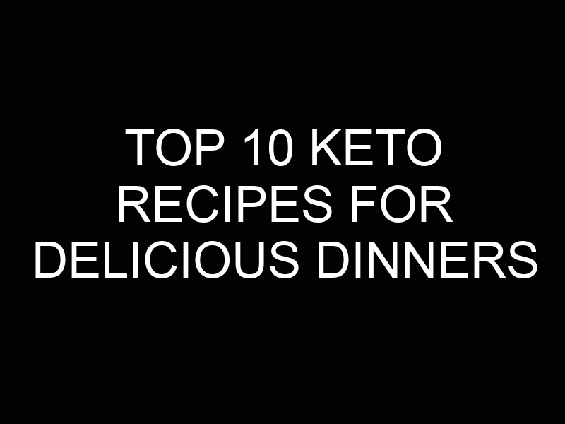 Top 10 Keto Recipes for Delicious Dinners