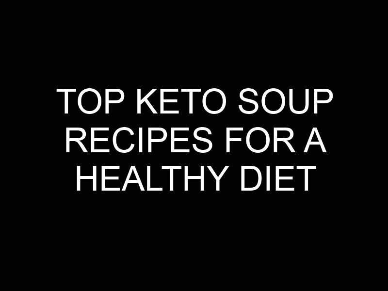 Top Keto Soup Recipes for a Healthy Diet