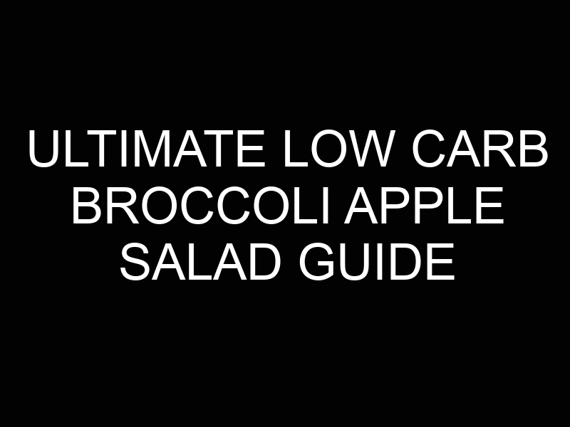 Ultimate Low Carb Broccoli Apple Salad Guide