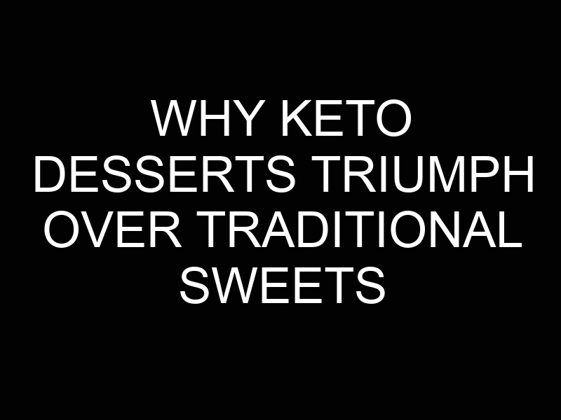Why Keto Desserts Triumph Over Traditional Sweets