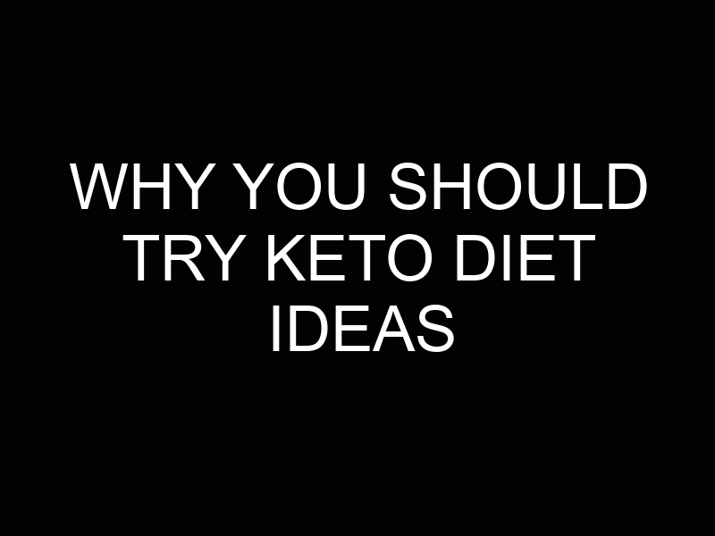 Why You Should Try Keto Diet Ideas