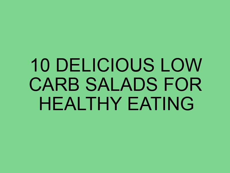 10 Delicious Low Carb Salads for Healthy Eating