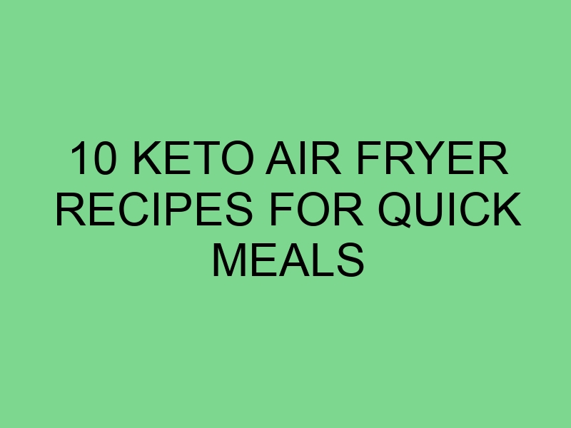 10 Keto Air Fryer Recipes for Quick Meals