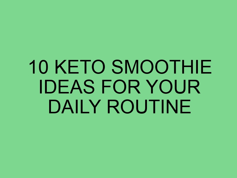 10 Keto Smoothie Ideas for Your Daily Routine