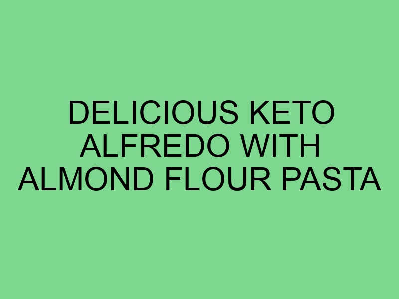 Delicious Keto Alfredo with Almond Flour Pasta
