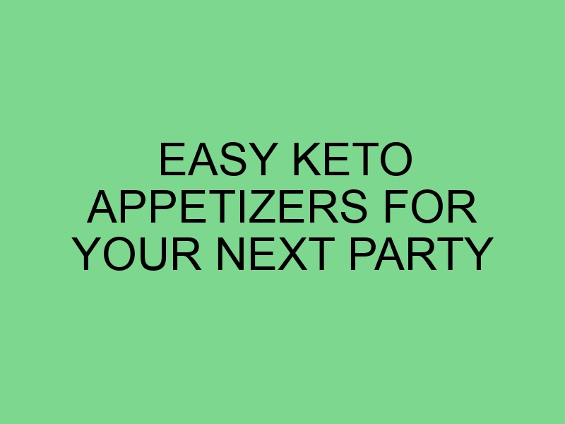 Easy Keto Appetizers for Your Next Party