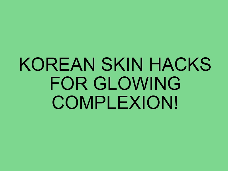 Korean Skin Hacks for Glowing Complexion!