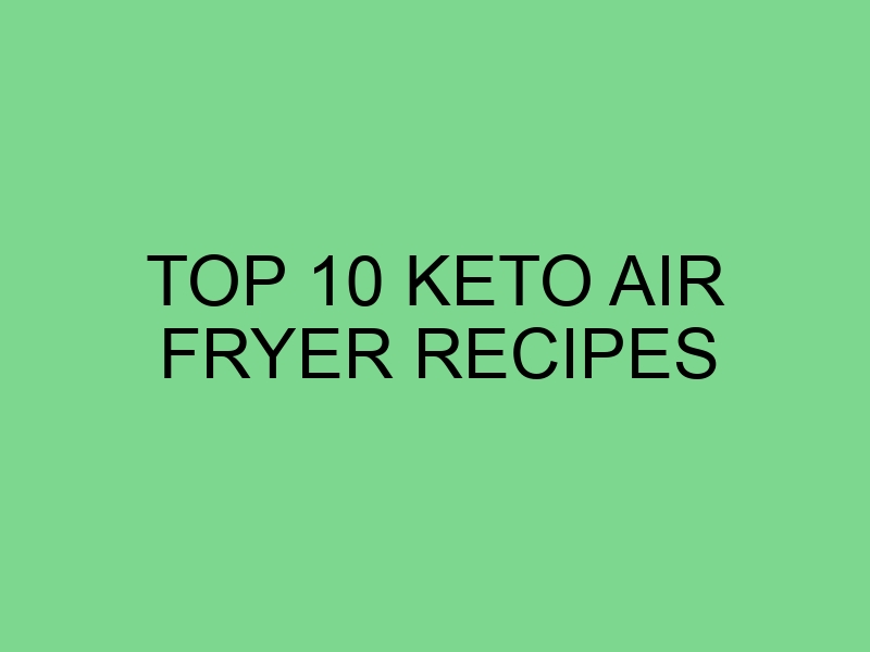 Top 10 Keto Air Fryer Recipes