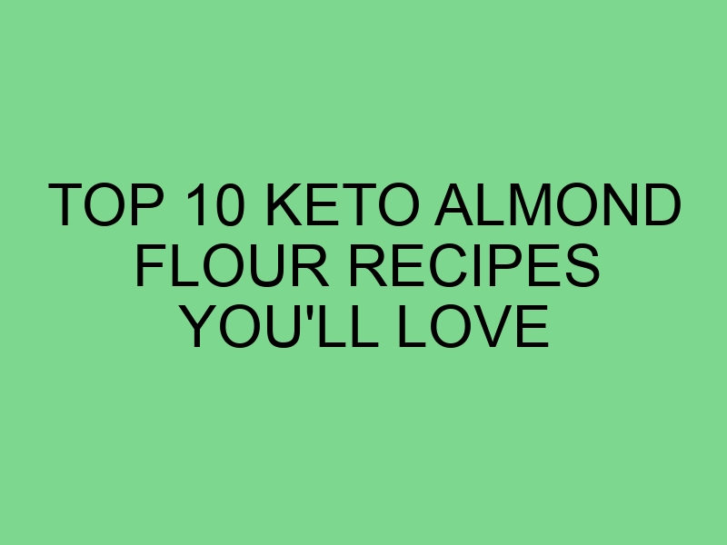 Top 10 Keto Almond Flour Recipes You’ll Love