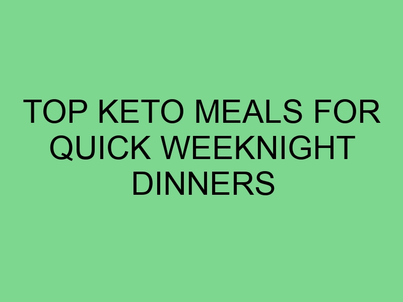 Top Keto Meals for Quick Weeknight Dinners