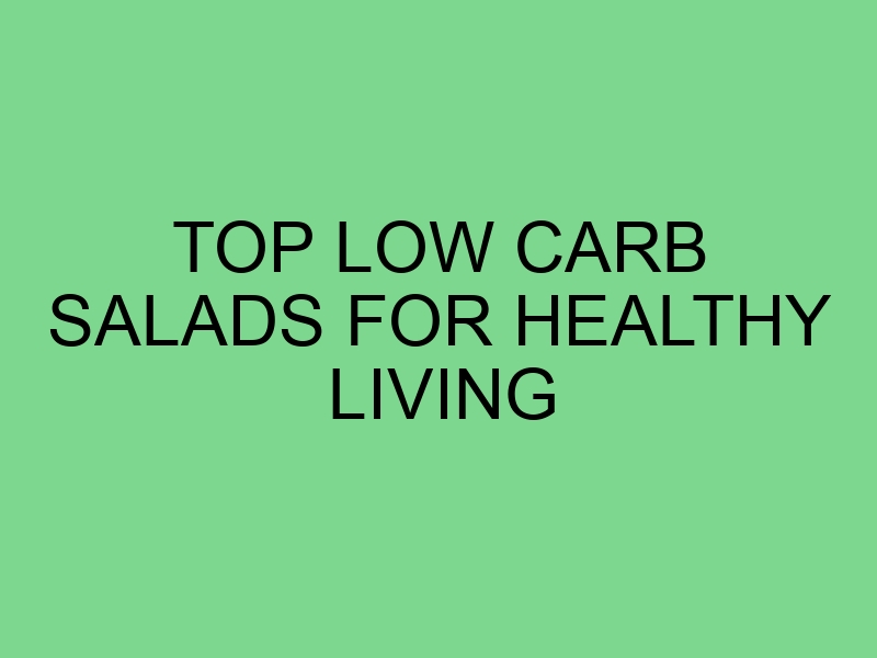 Top Low Carb Salads for Healthy Living