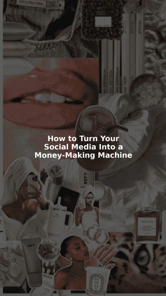 How to Turn Your Social Media Into a Money-Making Machine